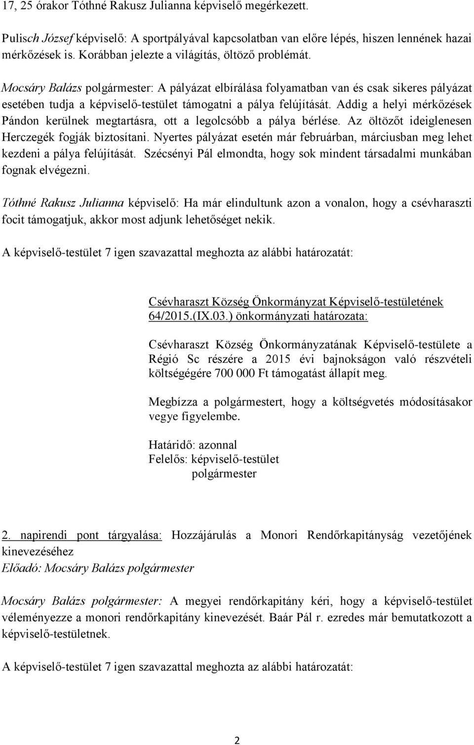 Addig a helyi mérkőzések Pándon kerülnek megtartásra, ott a legolcsóbb a pálya bérlése. Az öltözőt ideiglenesen Herczegék fogják biztosítani.