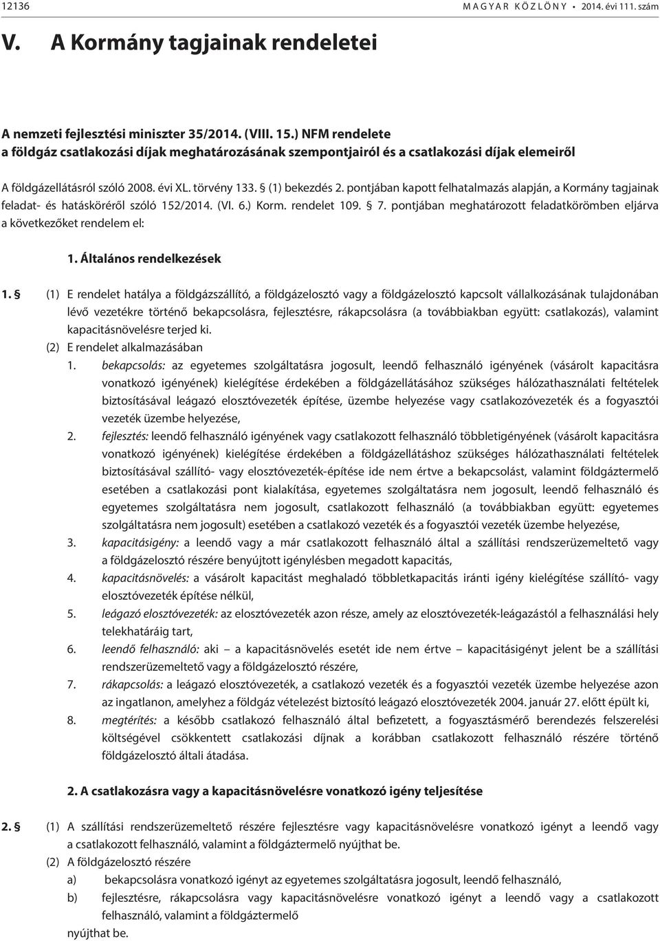 pontjában kapott felhatalmazás alapján, a Kormány tagjainak feladat- és hatásköréről szóló 152/2014. (VI. 6.) Korm. rendelet 109. 7.