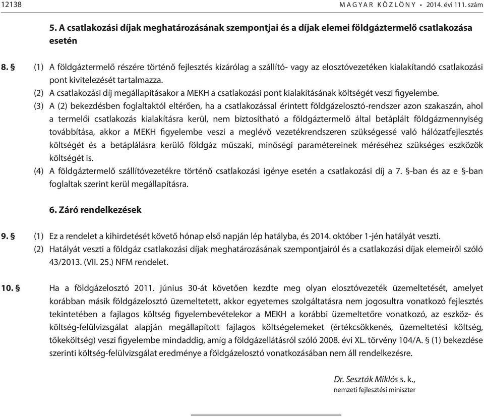 (2) A csatlakozási díj megállapításakor a MEKH a csatlakozási pont kialakításának költségét veszi figyelembe.