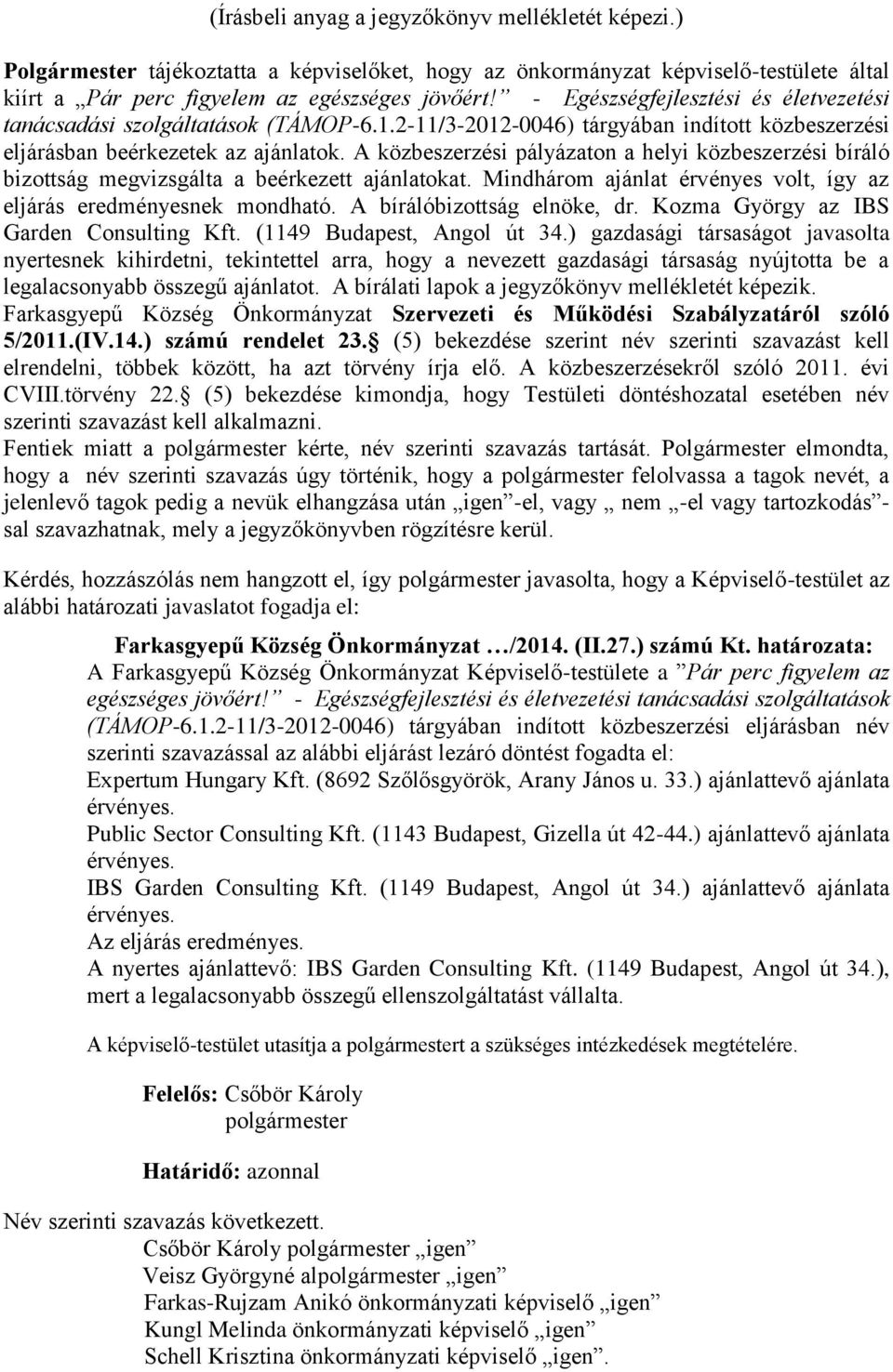 A közbeszerzési pályázaton a helyi közbeszerzési bíráló bizottság megvizsgálta a beérkezett ajánlatokat. Mindhárom ajánlat érvényes volt, így az eljárás eredményesnek mondható.