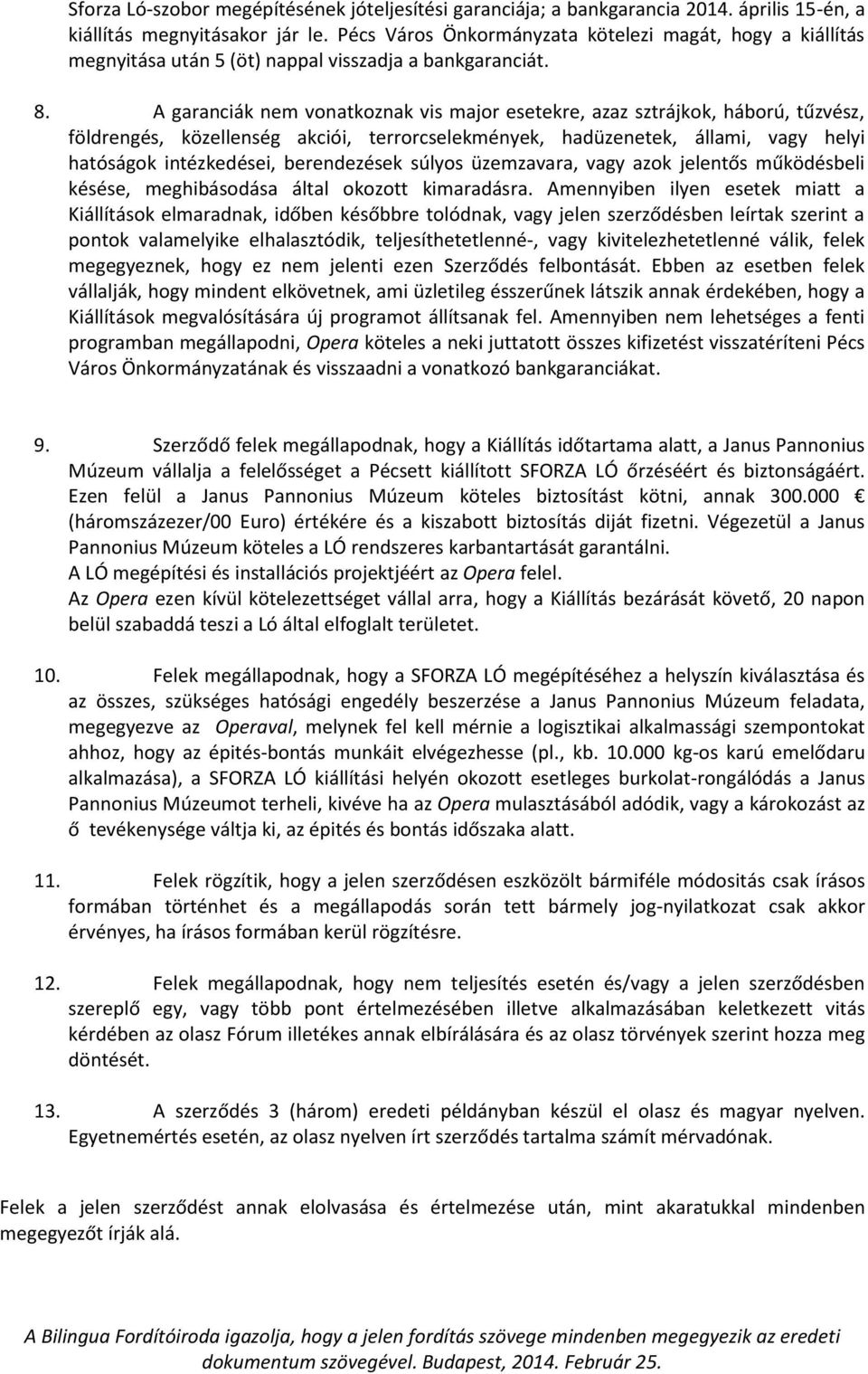 A garanciák nem vonatkoznak vis major esetekre, azaz sztrájkok, háború, tűzvész, földrengés, közellenség akciói, terrorcselekmények, hadüzenetek, állami, vagy helyi hatóságok intézkedései,