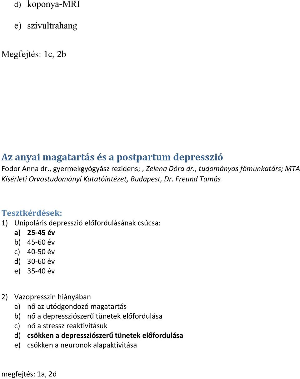 Freund Tamás Tesztkérdések: 1) Unipoláris depresszió előfordulásának csúcsa: a) 25-45 év b) 45-60 év c) 40-50 év d) 30-60 év e) 35-40 év 2) Vazopresszin
