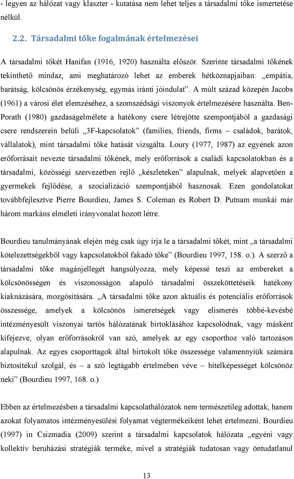 Szerinte társadalmi tőkének tekinthető mindaz, ami meghatározó lehet az emberek hétköznapjaiban: empátia, barátság, kölcsönös érzékenység, egymás iránti jóindulat.