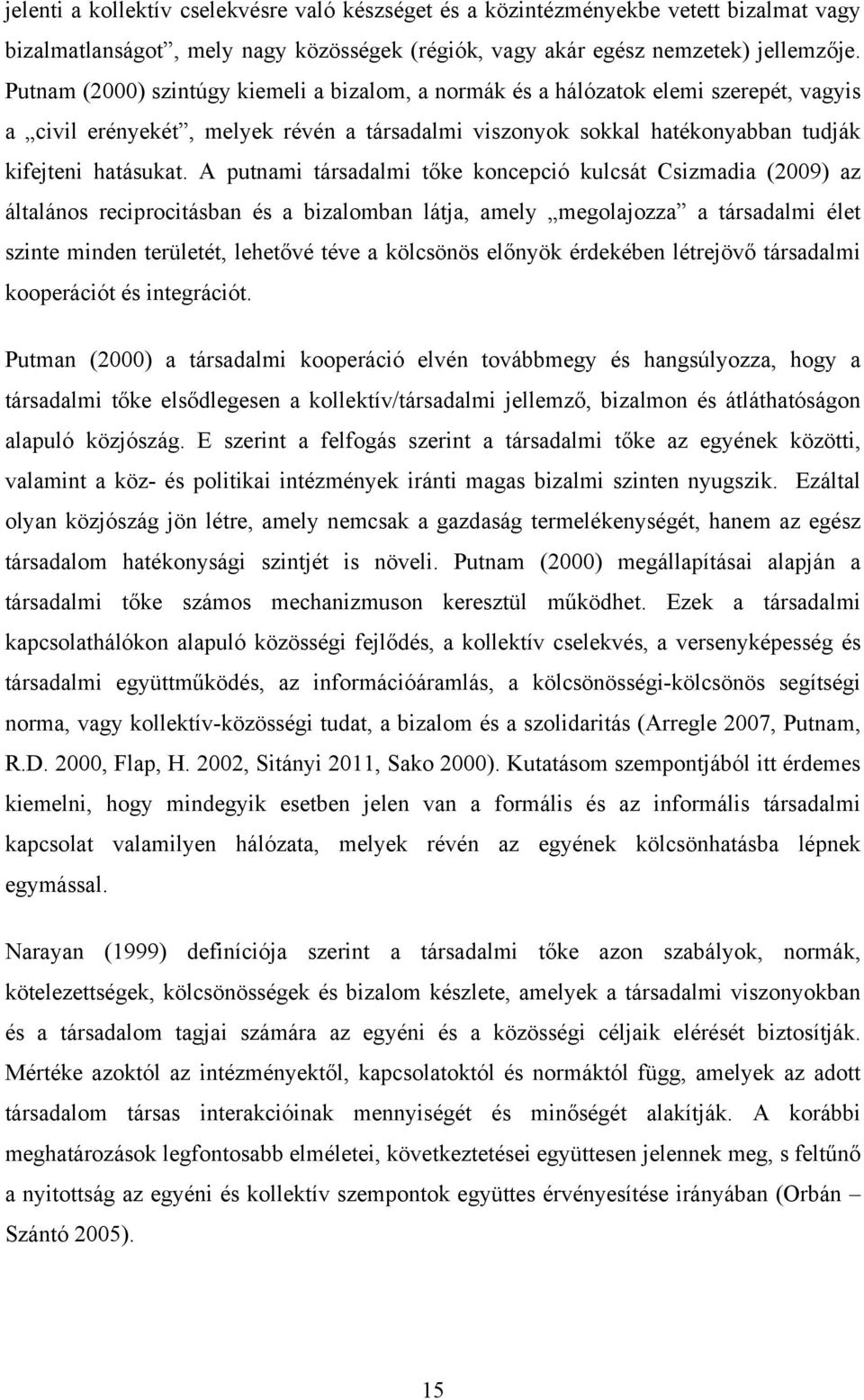 A putnami társadalmi tőke koncepció kulcsát Csizmadia (2009) az általános reciprocitásban és a bizalomban látja, amely megolajozza a társadalmi élet szinte minden területét, lehetővé téve a kölcsönös