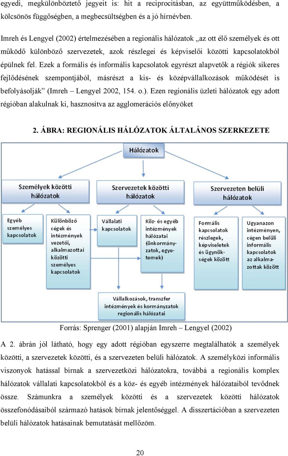 Ezek a formális és informális kapcsolatok egyrészt alapvetők a régiók sikeres fejlődésének szempontjából, másrészt a kis- és középvállalkozások működését is befolyásolják (Imreh Lengyel 2002, 154. o.