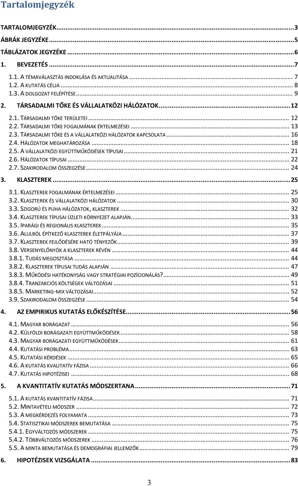 .. 16 2.4. HÁLÓZATOK MEGHATÁROZÁSA... 18 2.5. A VÁLLALATKÖZI EGYÜTTMŰKÖDÉSEK TÍPUSAI... 21 2.6. HÁLÓZATOK TÍPUSAI... 22 2.7. SZAKIRODALOM ÖSSZEGZÉSE... 24 3. KLASZTEREK... 25 3.1. KLASZTEREK FOGALMÁNAK ÉRTELMEZÉSEI.