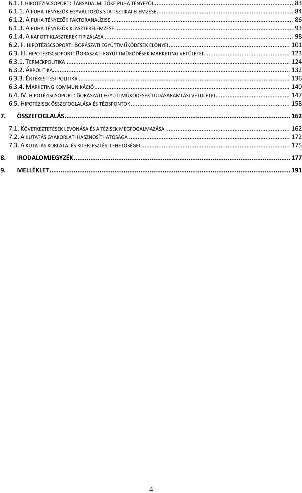 3.1. TERMÉKPOLITIKA... 124 6.3.2. ÁRPOLITIKA... 132 6.3.3. ÉRTÉKESÍTÉSI POLITIKA... 136 6.3.4. MARKETING KOMMUNIKÁCIÓ... 140 6.4. IV.