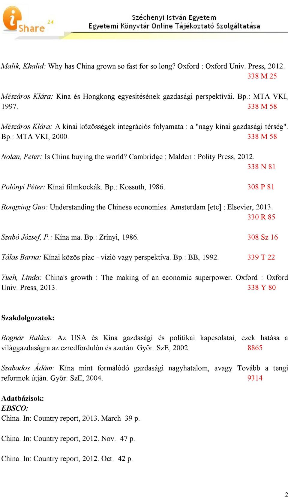 Cambridge ; Malden : Polity Press, 2012. 338 N 81 Polónyi Péter: Kínai filmkockák. Bp.: Kossuth, 1986. 308 P 81 Rongxing Guo: Understanding the Chinese economies. Amsterdam [etc] : Elsevier, 2013.