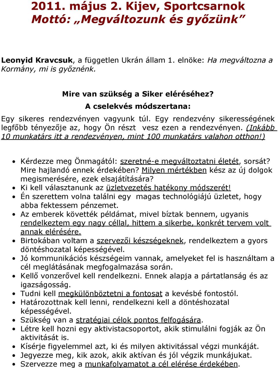 (Inkább 10 munkatárs itt a rendezvényen, mint 100 munkatárs valahon otthon!) Kérdezze meg Önmagától: szeretné-e megváltoztatni életét, sorsát? Mire hajlandó ennek érdekében?