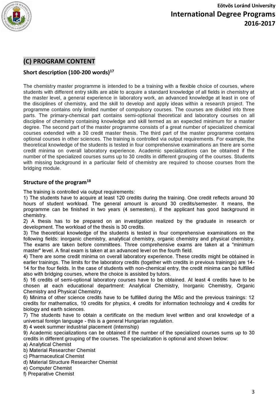 and the skill to develop and apply ideas within a research project. The programme contains only limited number of compulsory courses. The courses are divided into three parts.