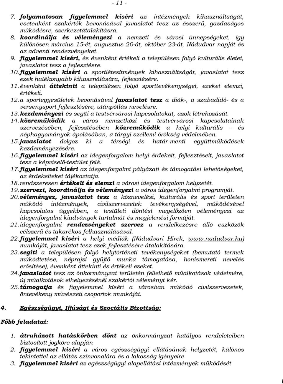 figyelemmel kíséri, és évenként értékeli a településen folyó kulturális életet, javaslatot tesz a fejlesztésre. 10.