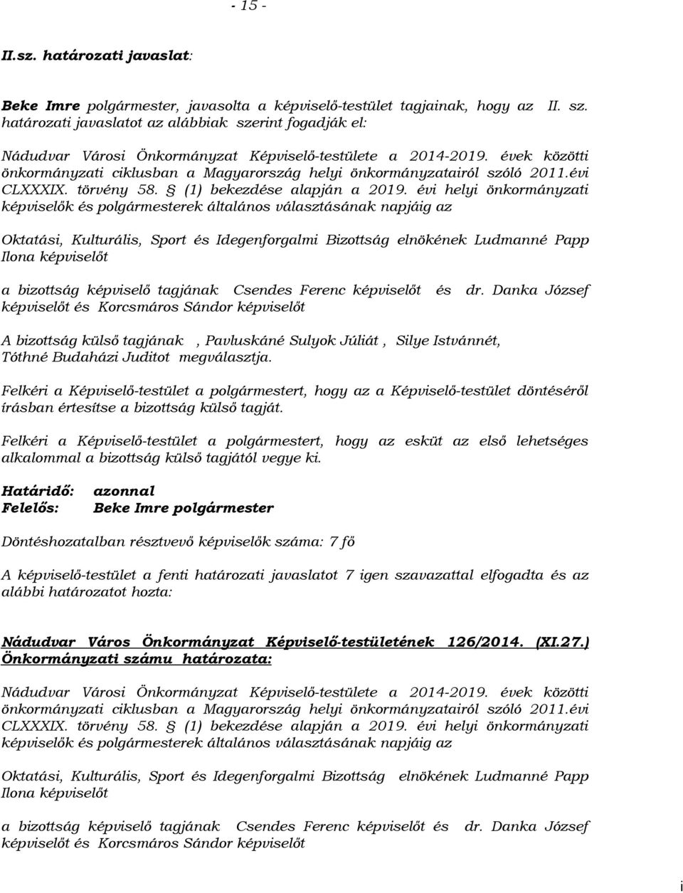 évek közötti önkormányzati ciklusban a Magyarország helyi önkormányzatairól szóló 2011.évi CLXXXIX. törvény 58. (1) bekezdése alapján a 2019.