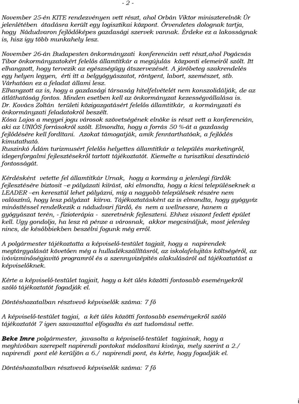 November 26-án Budapesten önkormányzati konferencián vett részt,ahol Pogácsás Tibor önkormányzatokért felelős államtitkár a megújulás központi elemeiről szólt.