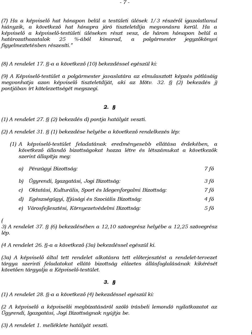 -a a következő (10) bekezdéssel egészül ki: (9) A Képviselő-testület a polgármester javaslatára az elmulasztott képzés pótlásáig megvonhatja azon képviselő tiszteletdíját, aki az Mötv. 32.