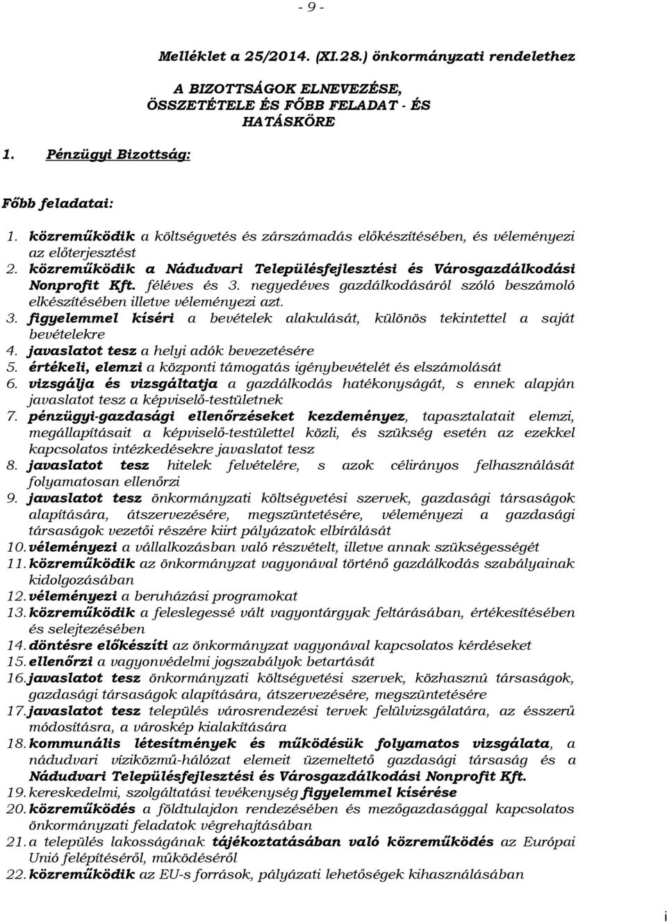 negyedéves gazdálkodásáról szóló beszámoló elkészítésében illetve véleményezi azt. 3. figyelemmel kíséri a bevételek alakulását, különös tekintettel a saját bevételekre 4.