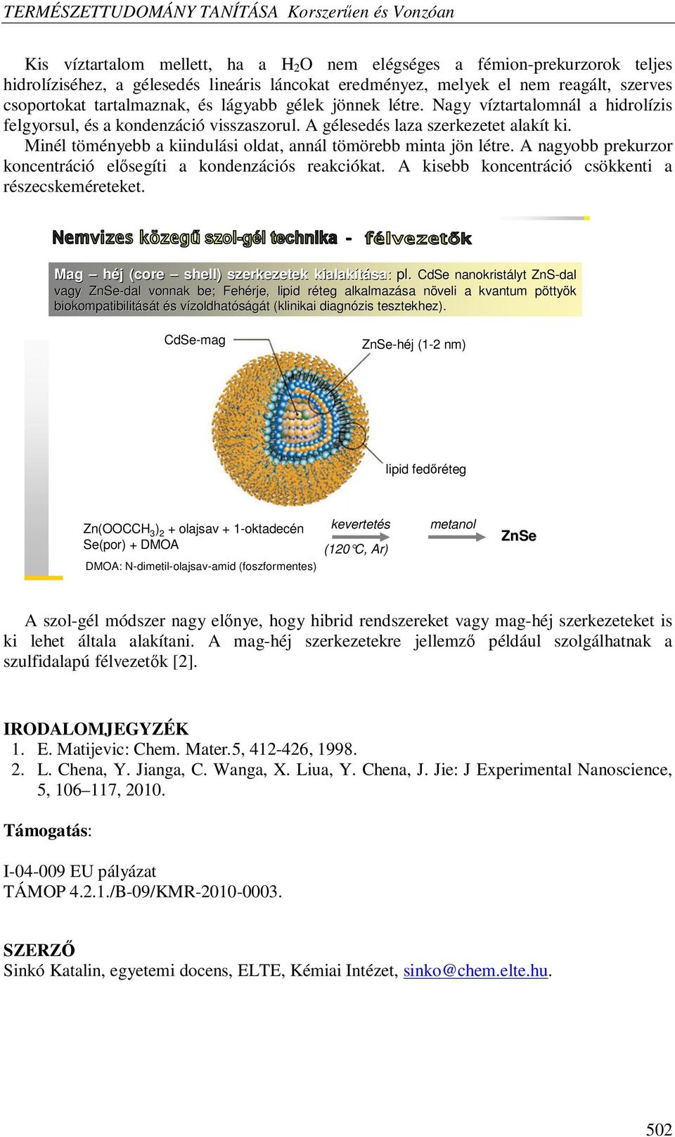 inél töményebb a kiindulási oldat, annál tömörebb minta jön létre. A nagyobb prekurzor koncentráció elısegíti a kondenzációs reakciókat. A kisebb koncentráció csökkenti a részecskeméreteket.