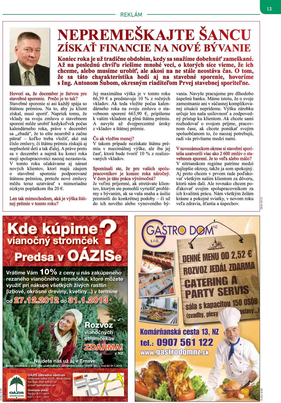 okrasné dreviny, kvetiny...) v termíne od 27.12.2012 do 31.1.2013 Nájdete nás už aj v Trnave. Rozvoz vianočných stromčekov ZDARMA!