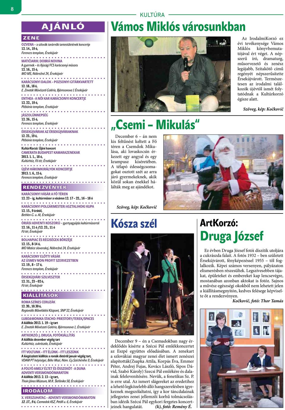 , 19 ó, Plébánia templom, Érsekújvár JÁSZOLÜNNEPSÉG 12. 26., 15 ó, Ferences templom, Érsekújvár ÉRSEKÚJVÁRIAK AZ ÉRSEKÚJVÁRIAKNAK 12. 23.