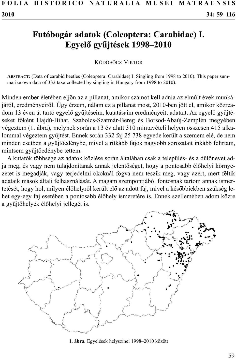 This paper summarize own data of 332 taxa collected by singling in Hungary from 1998 to 2010).