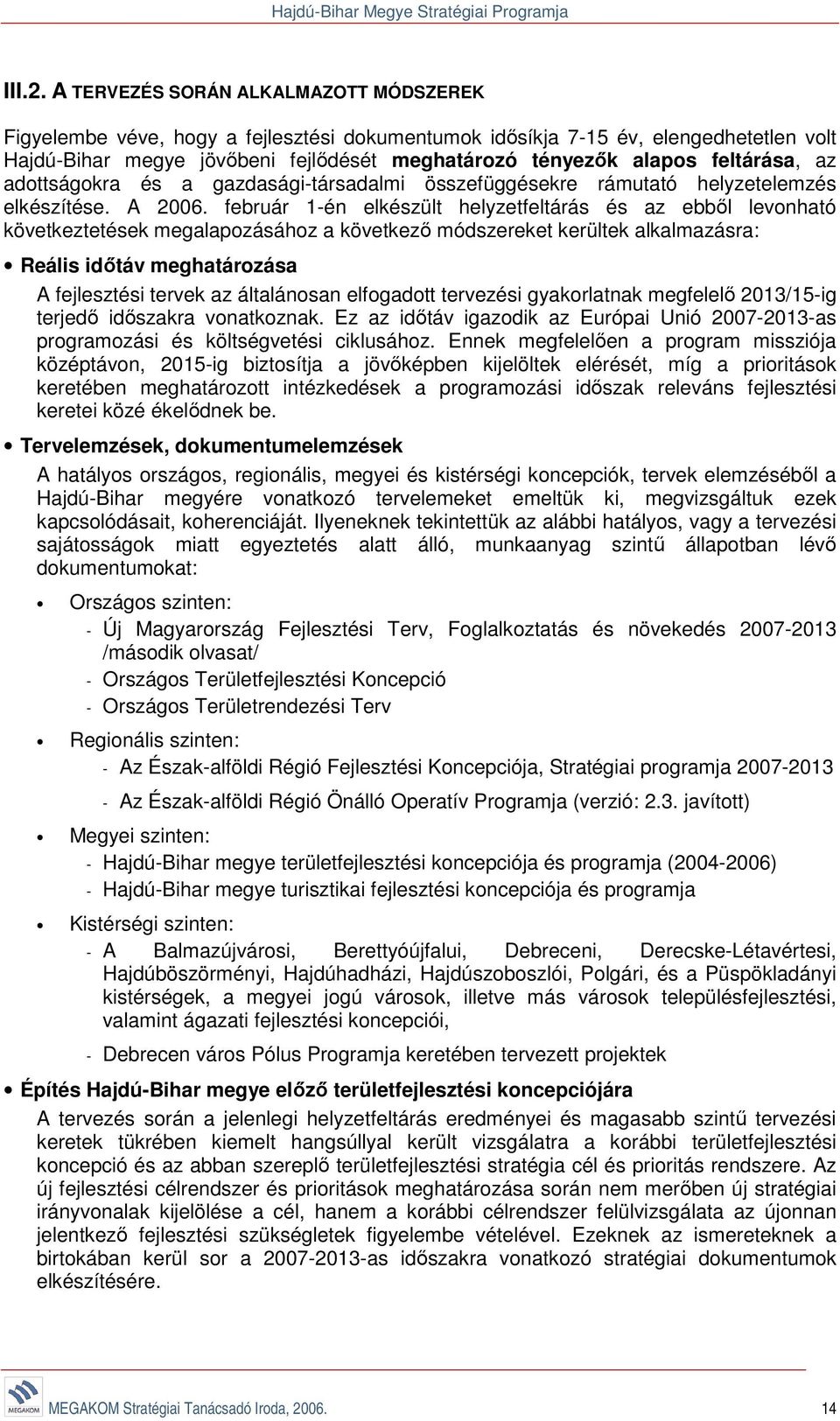 feltárása, az adottságokra és a gazdasági-társadalmi összefüggésekre rámutató helyzetelemzés elkészítése. A 2006.