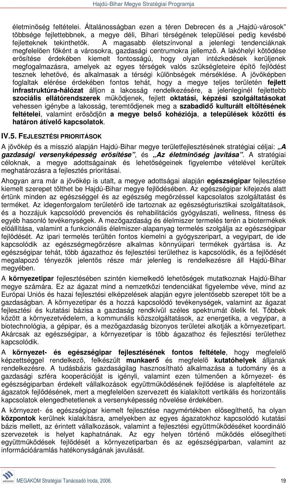 A lakóhelyi kötődése erősítése érdekében kiemelt fontosságú, hogy olyan intézkedések kerüljenek megfogalmazásra, amelyek az egyes térségek valós szükségleteire építő fejlődést tesznek lehetővé, és