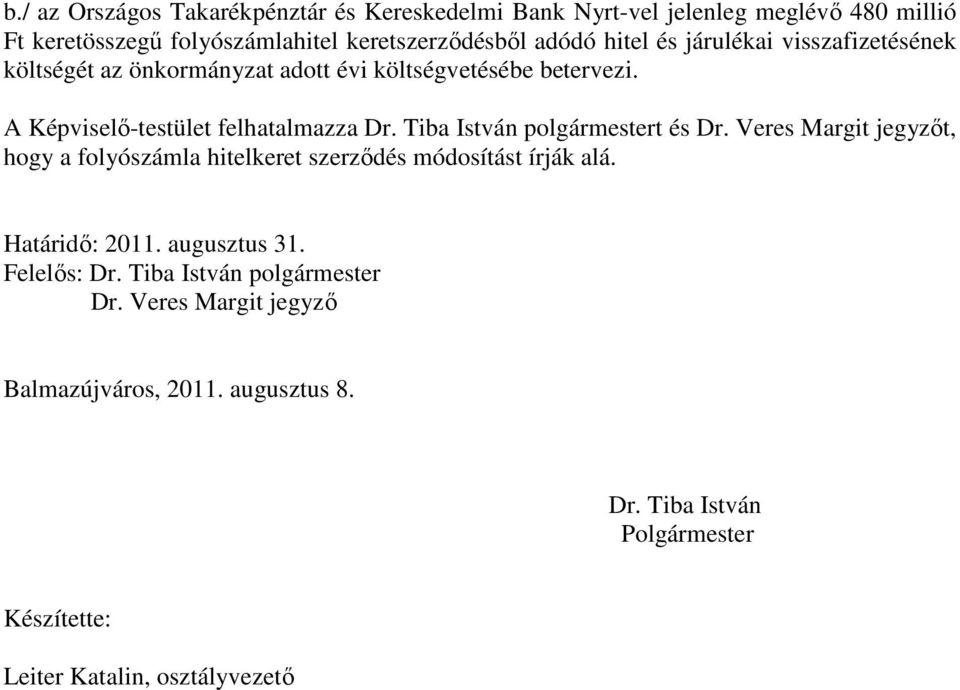 Tiba István polgármestert és Dr. Veres Margit jegyzıt, hogy a folyószámla hitelkeret szerzıdés módosítást írják alá. Határidı: 2011. augusztus 31.