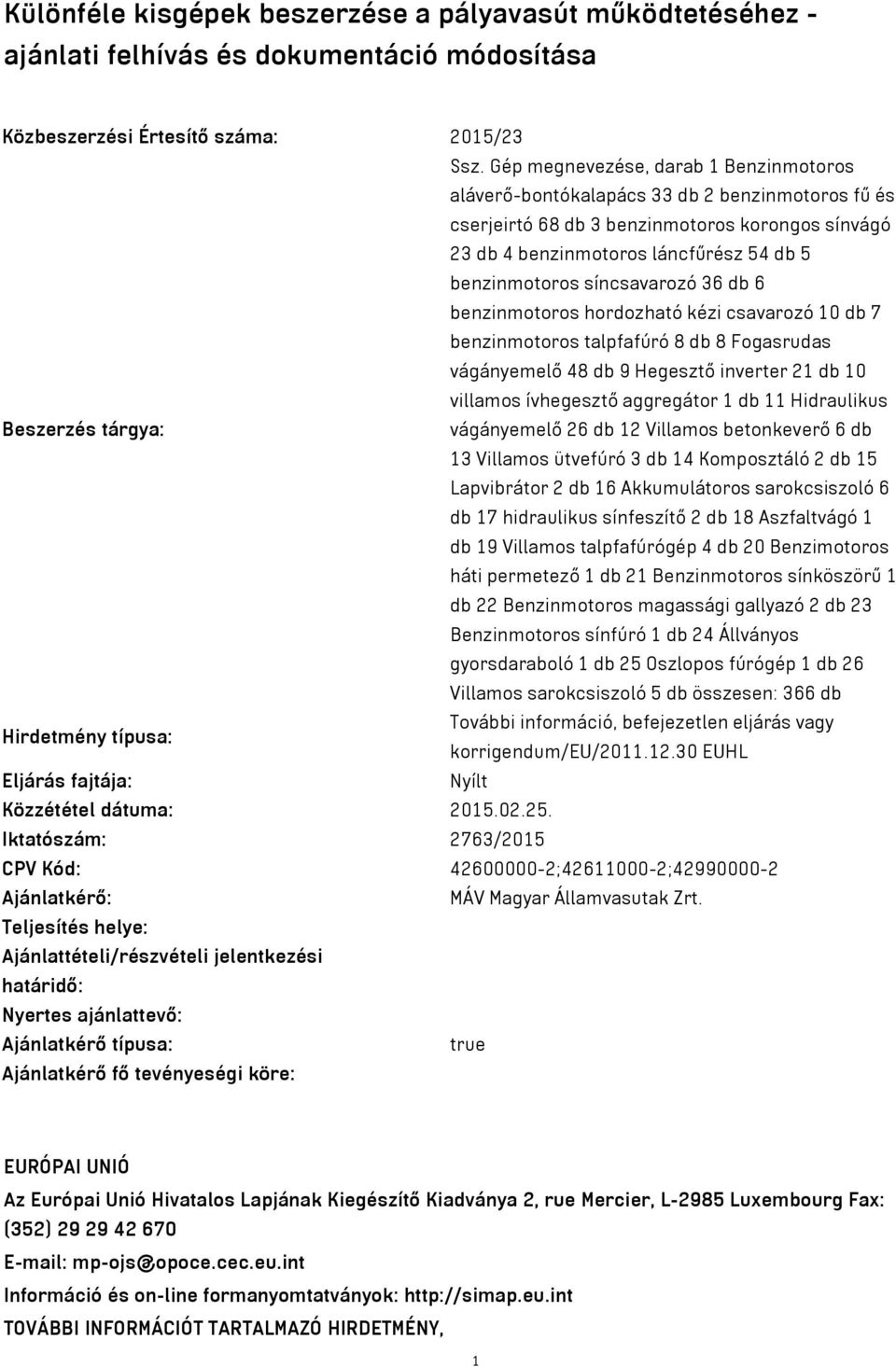 síncsavarozó 36 db 6 benzinmotoros hordozható kézi csavarozó 10 db 7 benzinmotoros talpfafúró 8 db 8 Fogasrudas vágányemelő 48 db 9 Hegesztő inverter 21 db 10 villamos ívhegesztő aggregátor 1 db 11