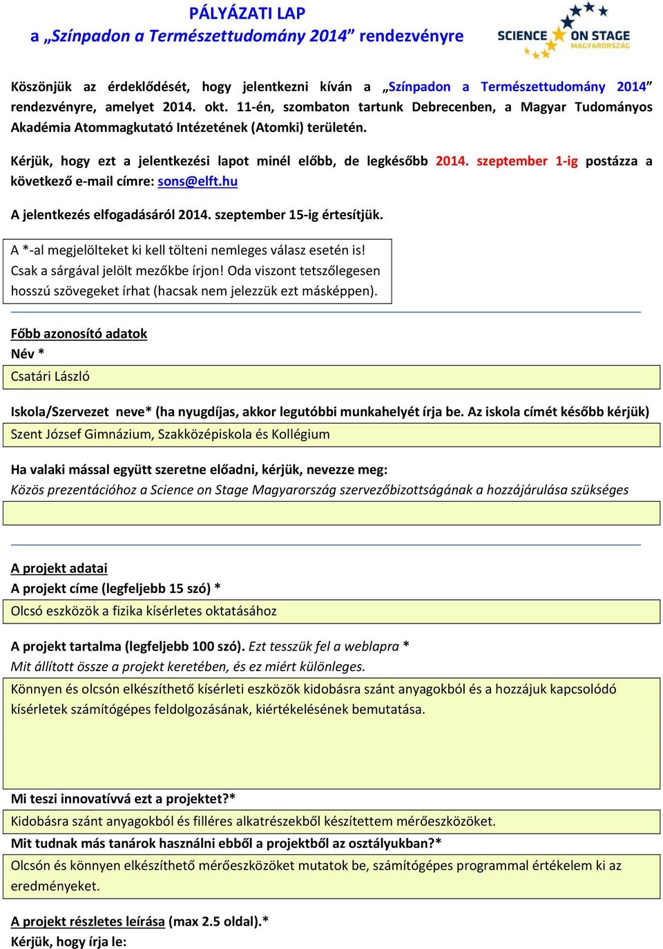 szeptember 1 ig postázza a következő e mail címre: sons@elft.hu A jelentkezés elfogadásáról 2014. szeptember 15 ig értesítjük. A * al megjelölteket ki kell tölteni nemleges válasz esetén is!