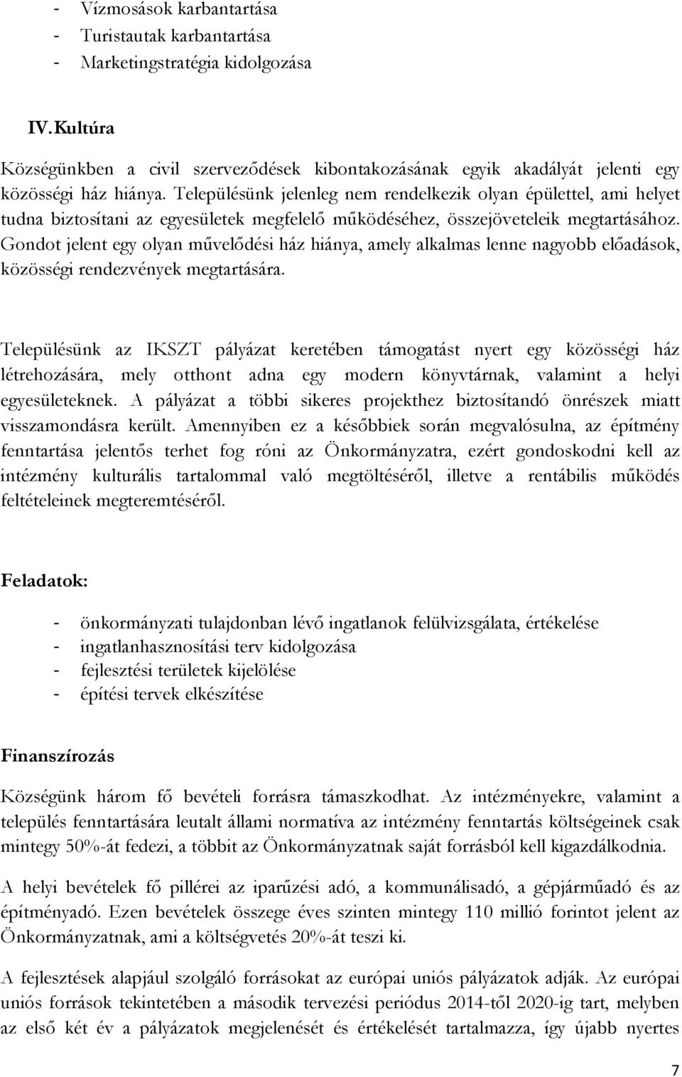 Gondot jelent egy olyan mővelıdési ház hiánya, amely alkalmas lenne nagyobb elıadások, közösségi rendezvények megtartására.