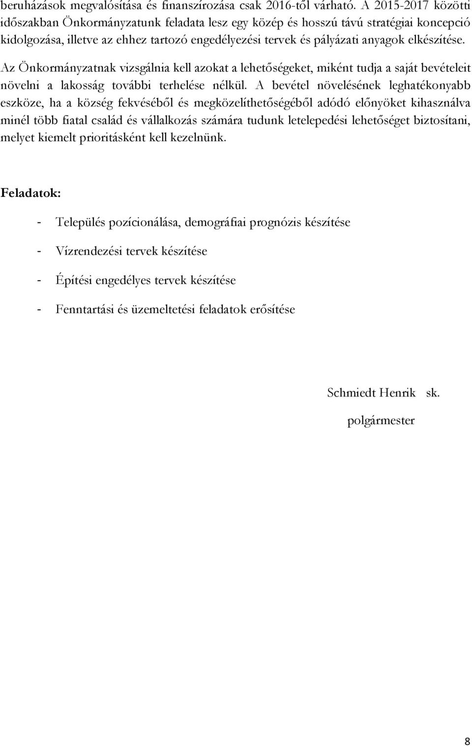 Az Önkormányzatnak vizsgálnia kell azokat a lehetıségeket, miként tudja a saját bevételeit növelni a lakosság további terhelése nélkül.