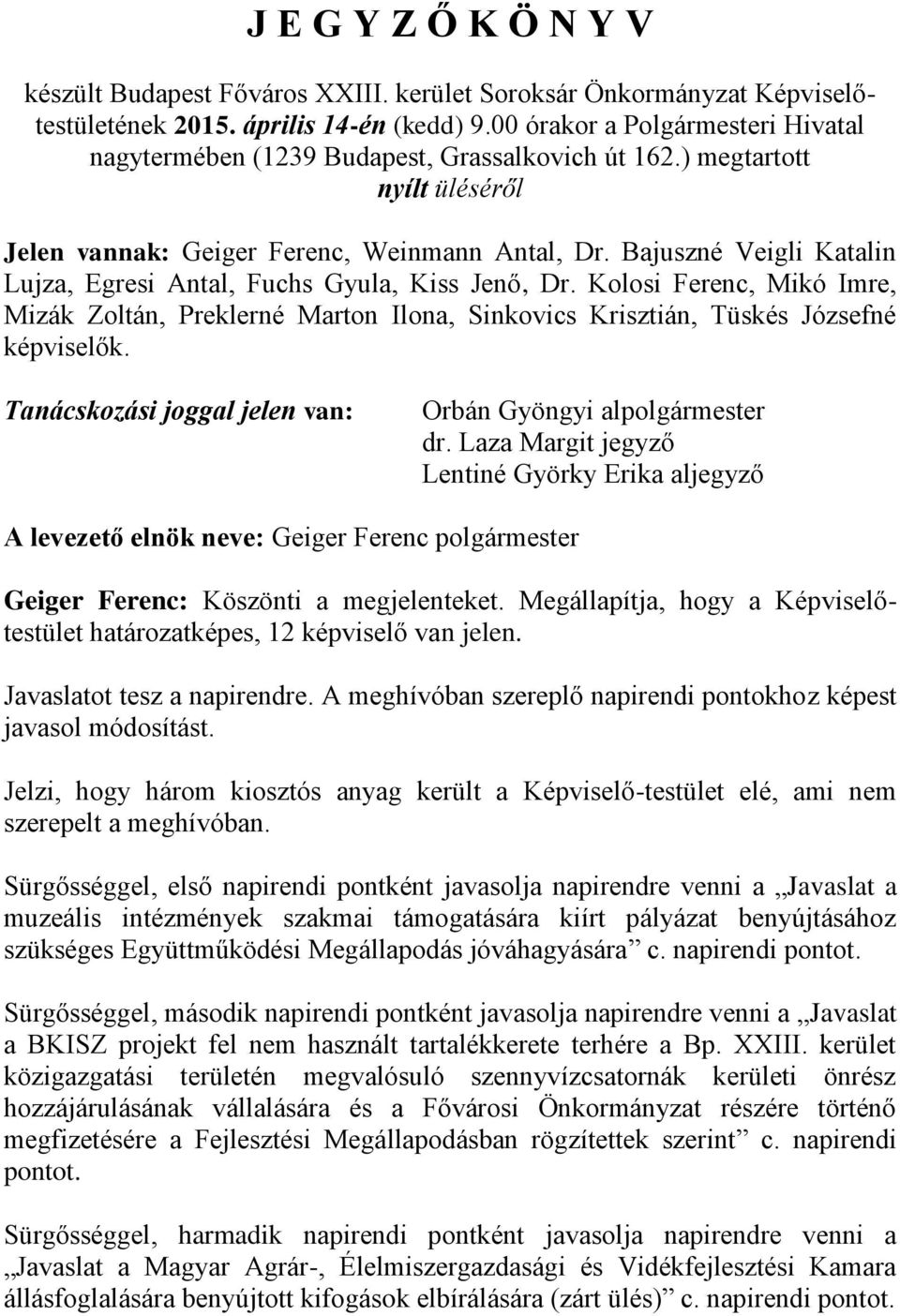 Kolosi Ferenc, Mikó Imre, Mizák Zoltán, Preklerné Marton Ilona, Sinkovics Krisztián, Tüskés Józsefné képviselők. Tanácskozási joggal jelen van: Orbán Gyöngyi alpolgármester dr.