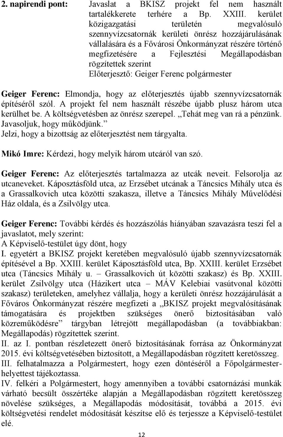 rögzítettek szerint Előterjesztő: Geiger Ferenc polgármester Geiger Ferenc: Elmondja, hogy az előterjesztés újabb szennyvízcsatornák építéséről szól.