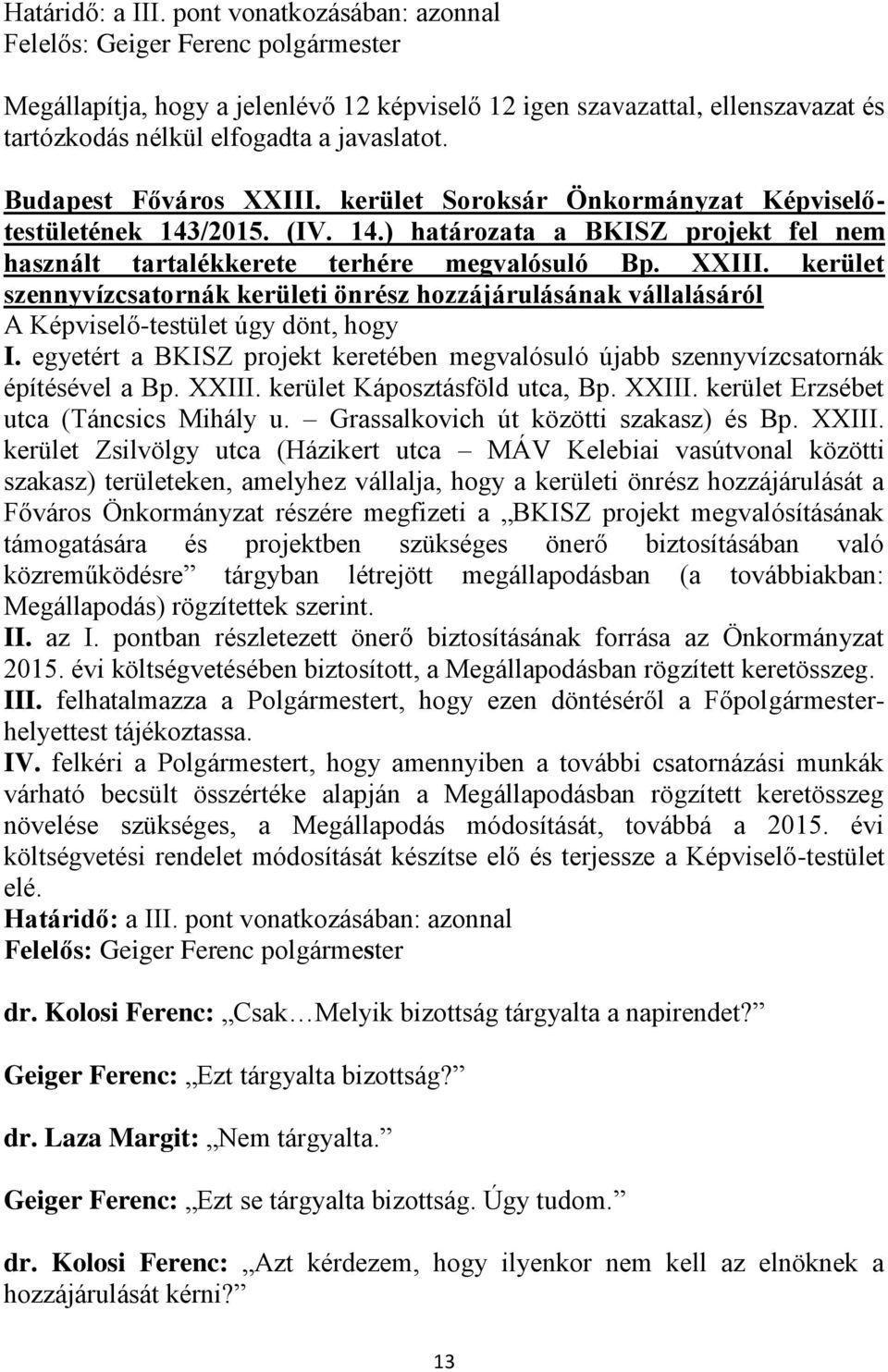 egyetért a BKISZ projekt keretében megvalósuló újabb szennyvízcsatornák építésével a Bp. XXIII. kerület Káposztásföld utca, Bp. XXIII. kerület Erzsébet utca (Táncsics Mihály u.