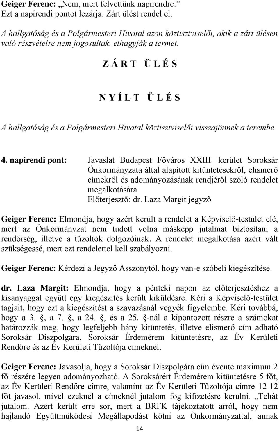 Z Á R T Ü L É S N Y Í L T Ü L É S A hallgatóság és a Polgármesteri Hivatal köztisztviselői visszajönnek a terembe. 4. napirendi pont: Javaslat Budapest Főváros XXIII.