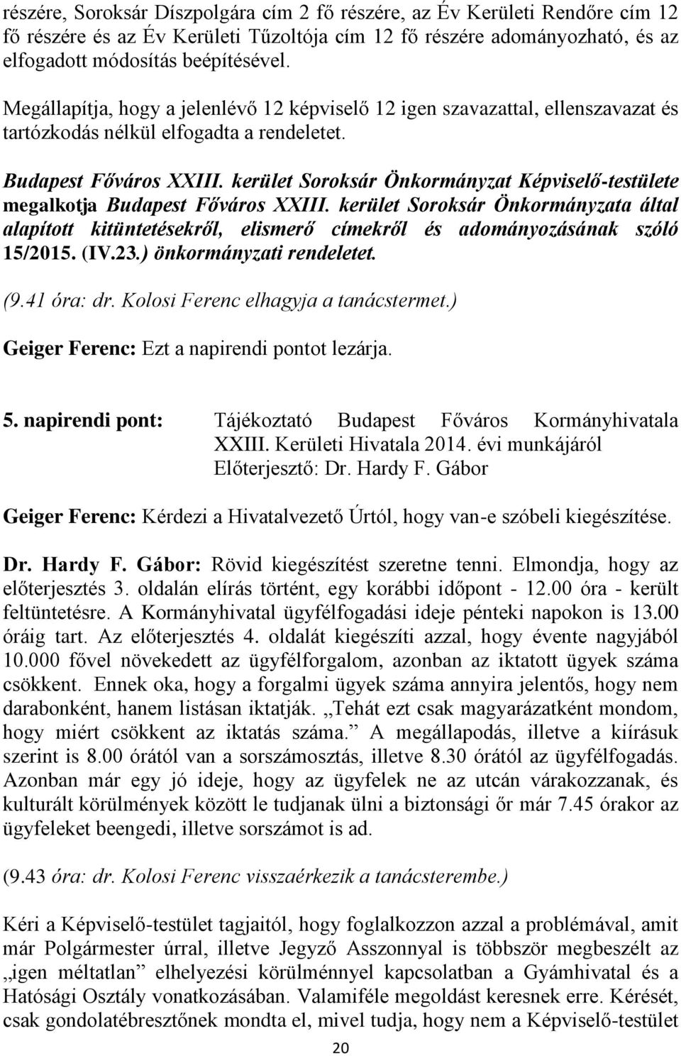 kerület Soroksár Önkormányzat Képviselő-testülete megalkotja Budapest Főváros XXIII. kerület Soroksár Önkormányzata által alapított kitüntetésekről, elismerő címekről és adományozásának szóló 15/2015.