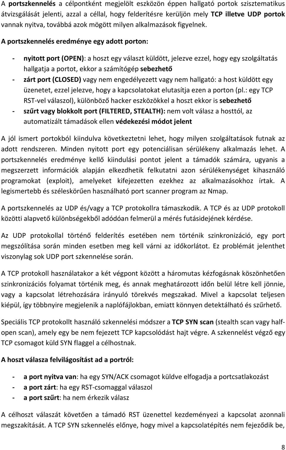 A portszkennelés eredménye egy adott porton: - nyitott port (OPEN): a hoszt egy választ küldött, jelezve ezzel, hogy egy szolgáltatás hallgatja a portot, ekkor a számítógép sebezhető - zárt port