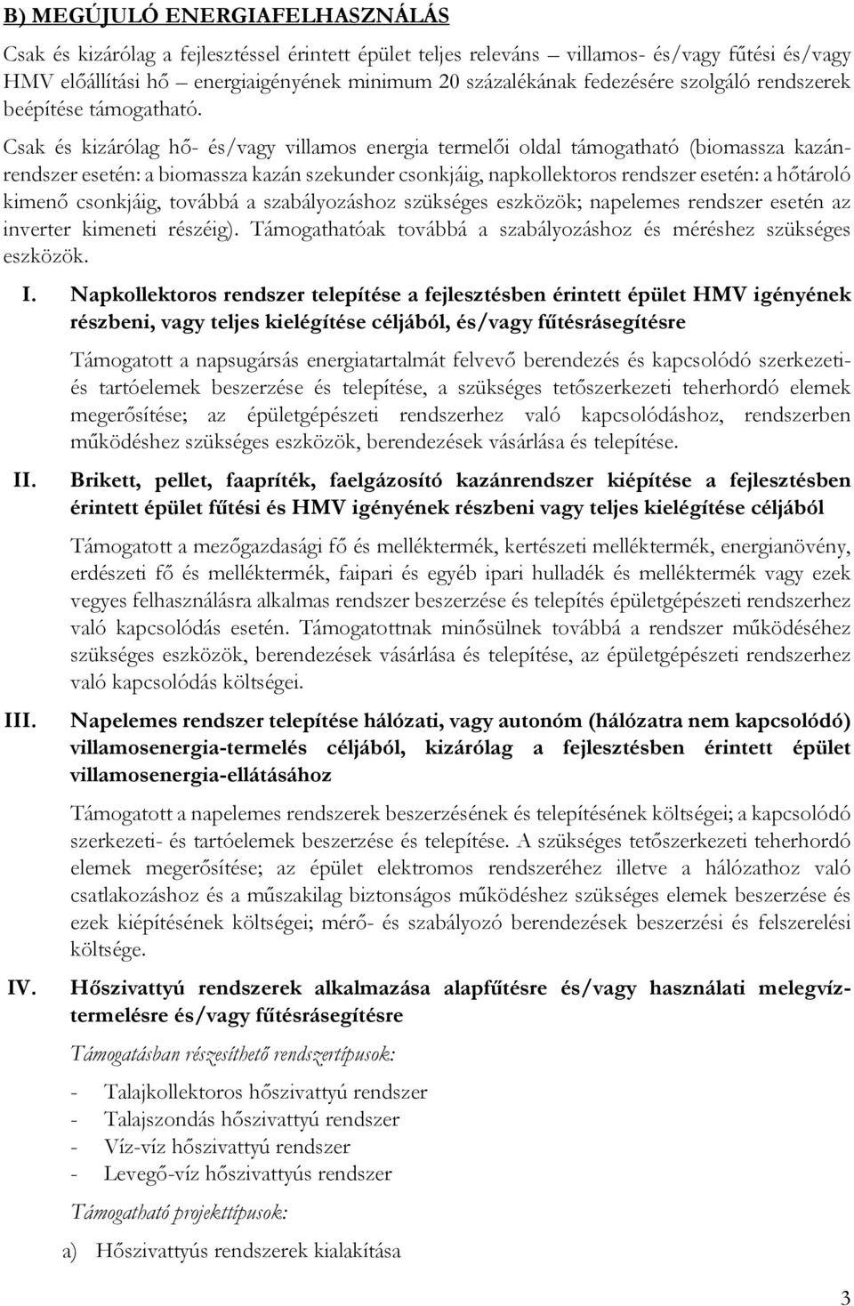 Csak és kizárólag hő- és/vagy villamos energia termelői oldal támogatható (biomassza kazánrendszer esetén: a biomassza kazán szekunder csonkjáig, napkollektoros rendszer esetén: a hőtároló kimenő