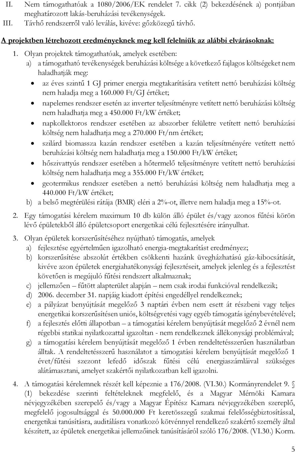 Olyan projektek támogathatóak, amelyek esetében: a) a támogatható tevékenységek beruházási költsége a következő fajlagos költségeket nem haladhatják meg: az éves szintű 1 GJ primer energia