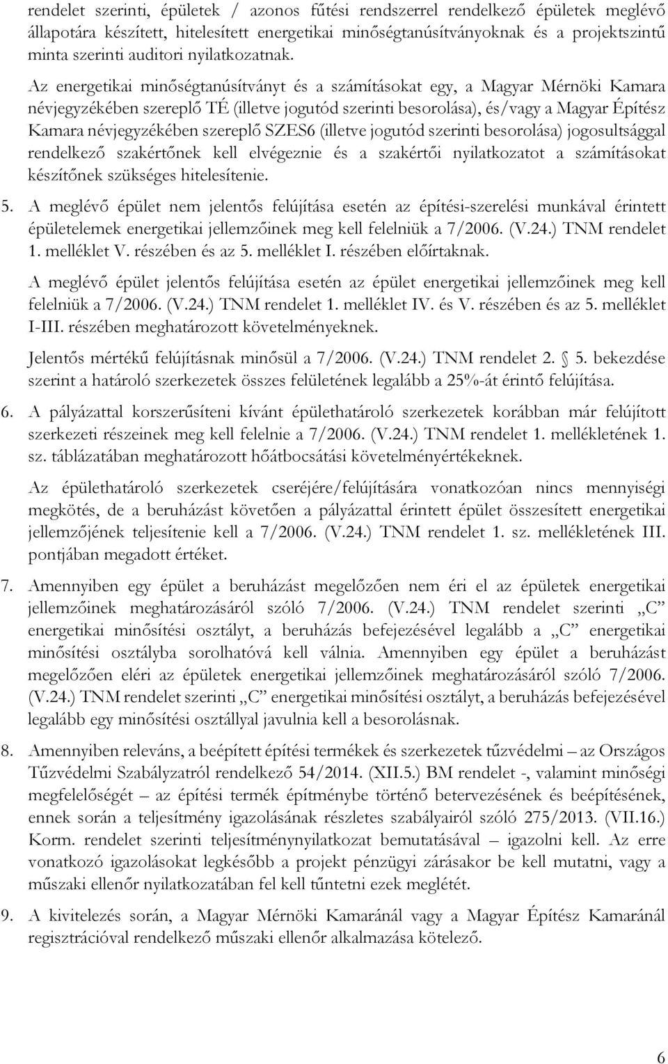 Az energetikai minőségtanúsítványt és a számításokat egy, a Magyar Mérnöki Kamara névjegyzékében szereplő TÉ (illetve jogutód szerinti besorolása), és/vagy a Magyar Építész Kamara névjegyzékében