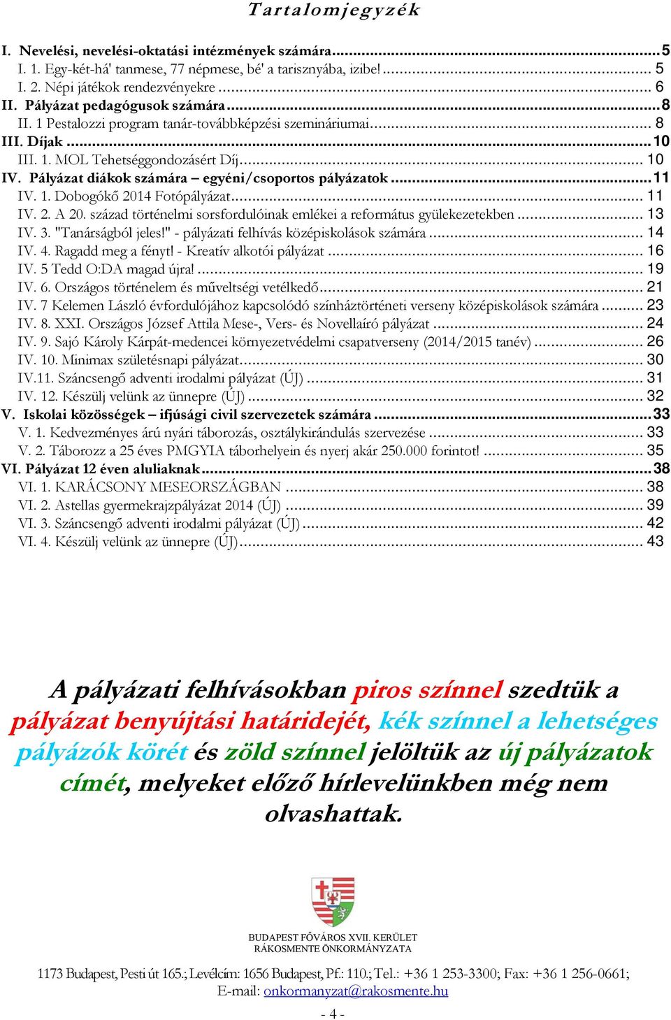 Pályázat diákok számára egyéni/csoportos pályázatok...11 IV. 1. Dobogókő 2014 Fotópályázat... 11 IV. 2. A 20. század történelmi sorsfordulóinak emlékei a református gyülekezetekben... 13 IV. 3.