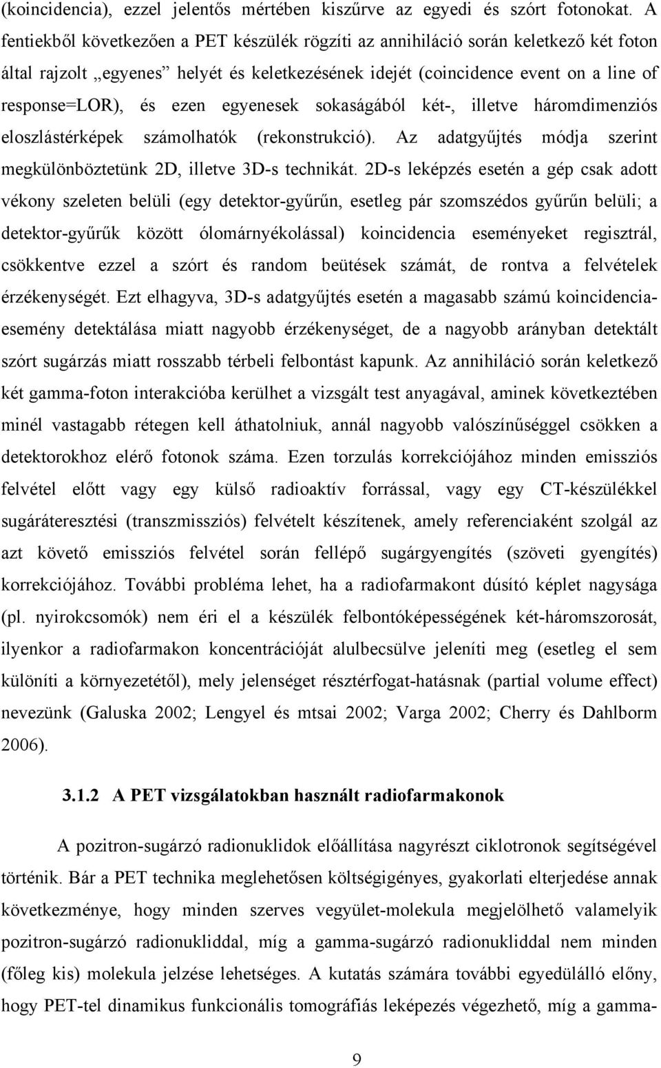 egyenesek sokaságából két-, illetve háromdimenziós eloszlástérképek számolhatók (rekonstrukció). Az adatgyűjtés módja szerint megkülönböztetünk 2D, illetve 3D-s technikát.