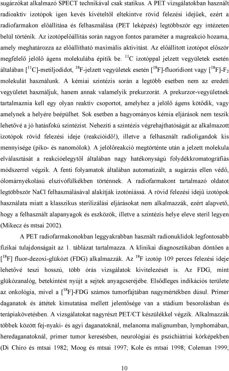 belül történik. Az izotópelőállítás során nagyon fontos paraméter a magreakció hozama, amely meghatározza az előállítható maximális aktivitást.