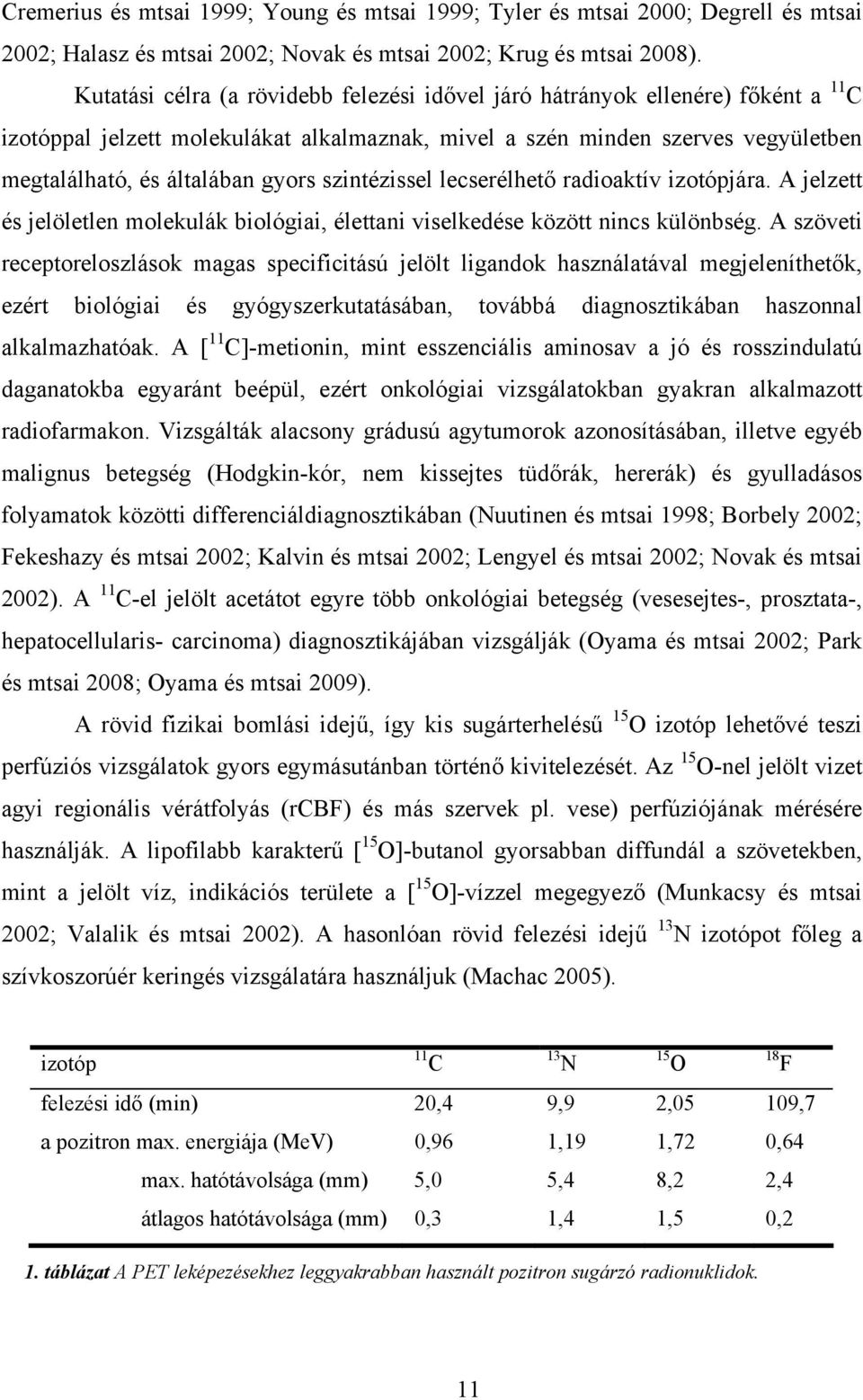 szintézissel lecserélhető radioaktív izotópjára. A jelzett és jelöletlen molekulák biológiai, élettani viselkedése között nincs különbség.