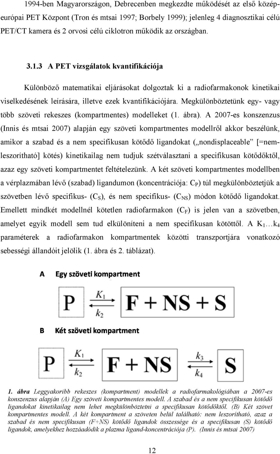Megkülönböztetünk egy- vagy több szöveti rekeszes (kompartmentes) modelleket (1. ábra).