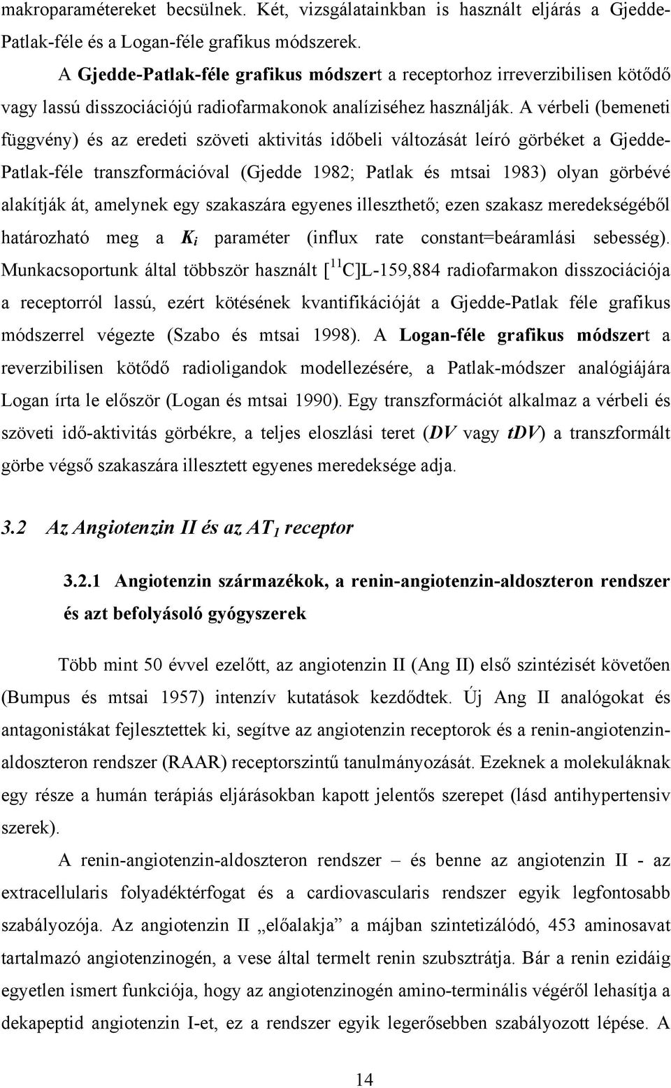 A vérbeli (bemeneti függvény) és az eredeti szöveti aktivitás időbeli változását leíró görbéket a Gjedde- Patlak-féle transzformációval (Gjedde 1982; Patlak és mtsai 1983) olyan görbévé alakítják át,