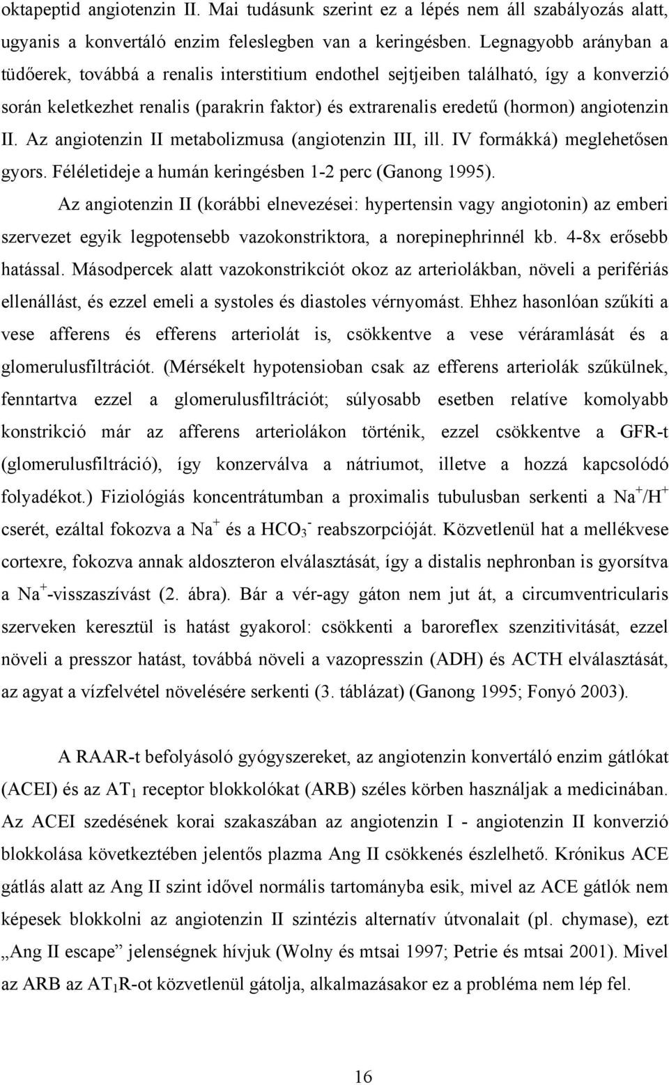 II. Az angiotenzin II metabolizmusa (angiotenzin III, ill. IV formákká) meglehetősen gyors. Féléletideje a humán keringésben 1-2 perc (Ganong 1995).