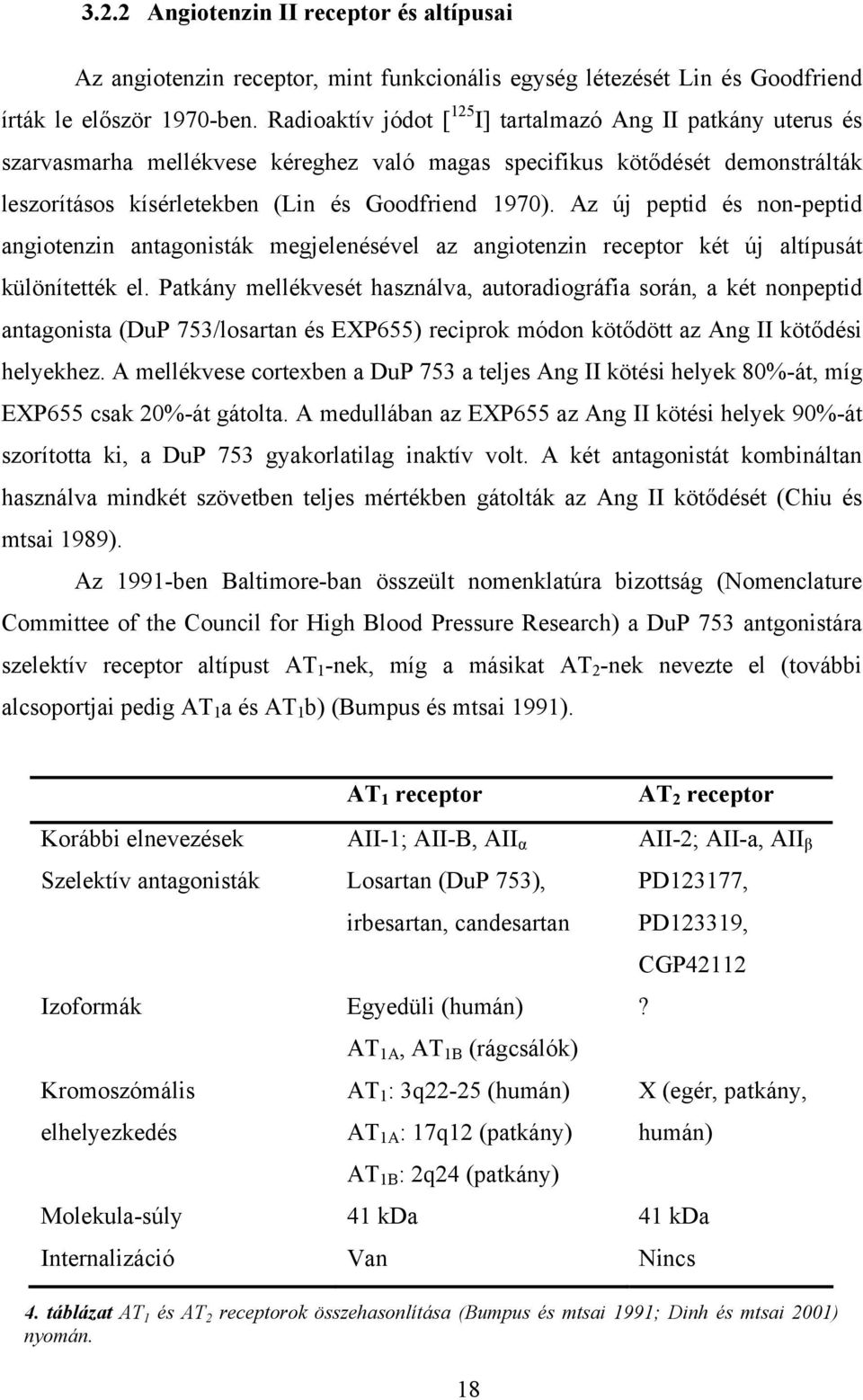 Az új peptid és non-peptid angiotenzin antagonisták megjelenésével az angiotenzin receptor két új altípusát különítették el.