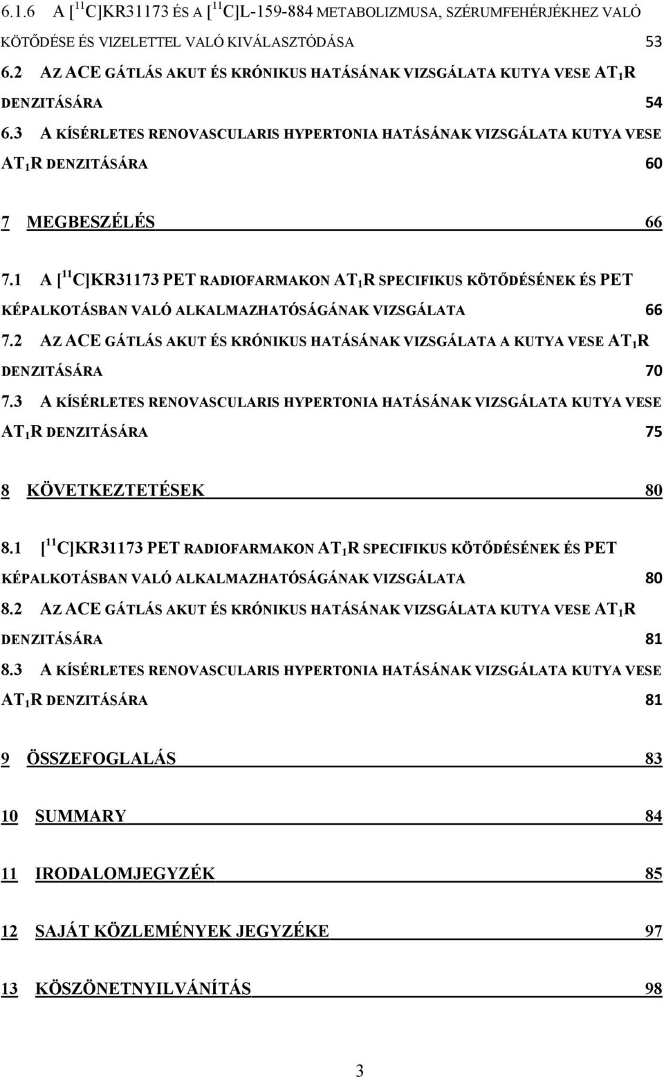 3 A KÍSÉRLETES RENOVASCULARIS HYPERTONIA HATÁSÁNAK VIZSGÁLATA KUTYA VESE AT 1 R DENZITÁSÁRA 60 7 MEGBESZÉLÉS 66 7.