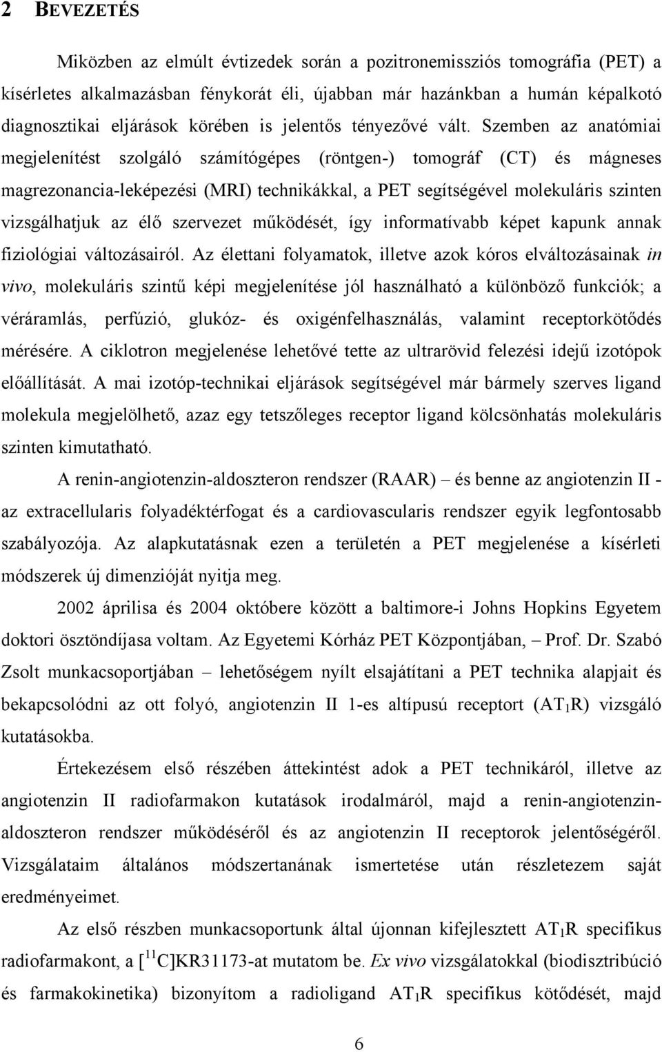 Szemben az anatómiai megjelenítést szolgáló számítógépes (röntgen-) tomográf (CT) és mágneses magrezonancia-leképezési (MRI) technikákkal, a PET segítségével molekuláris szinten vizsgálhatjuk az élő