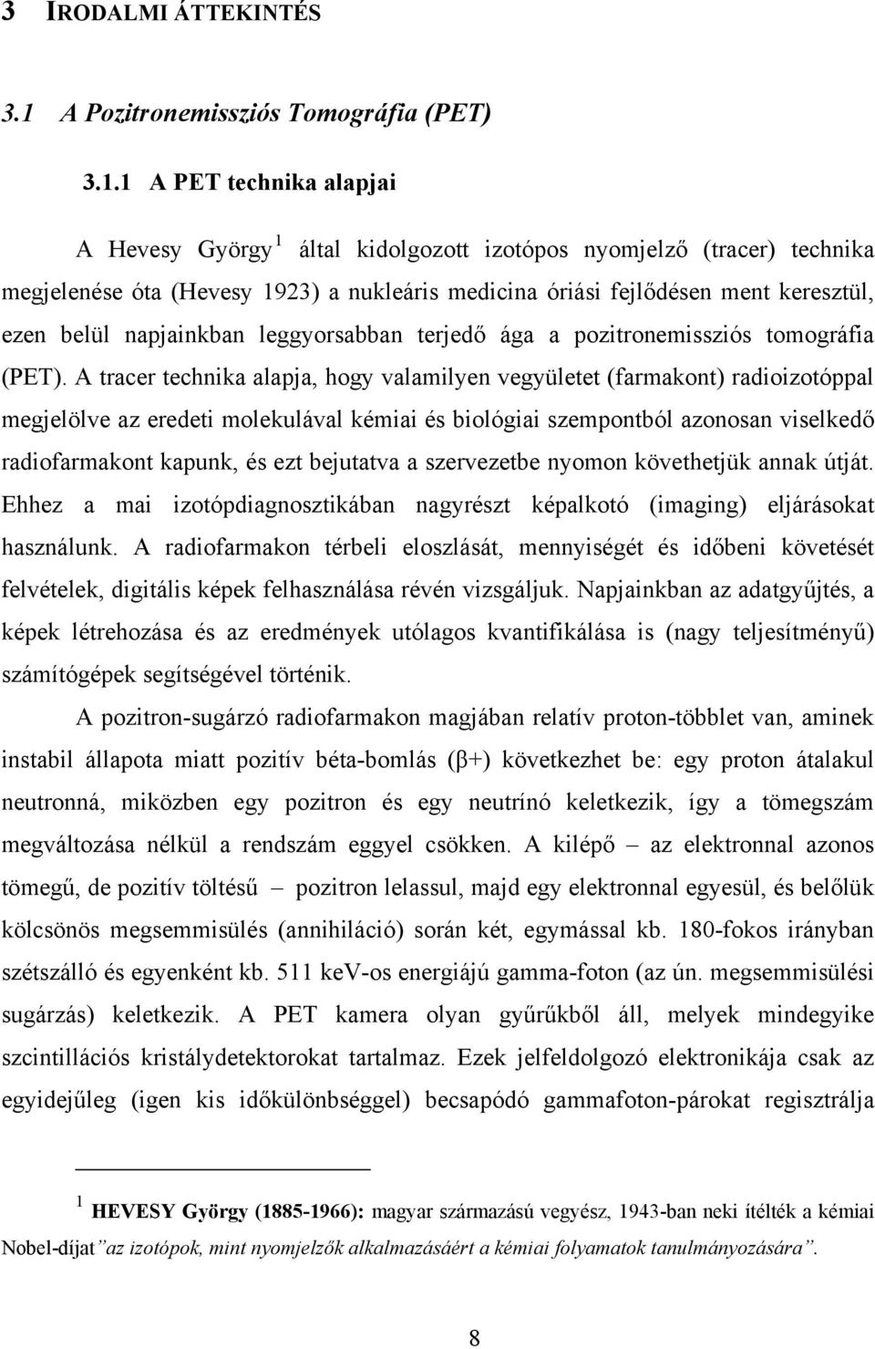 1 A PET technika alapjai A Hevesy György 1 által kidolgozott izotópos nyomjelző (tracer) technika megjelenése óta (Hevesy 1923) a nukleáris medicina óriási fejlődésen ment keresztül, ezen belül
